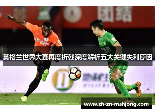 英格兰世界大赛再度折戟深度解析五大关键失利原因