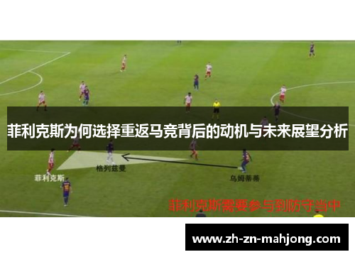 菲利克斯为何选择重返马竞背后的动机与未来展望分析