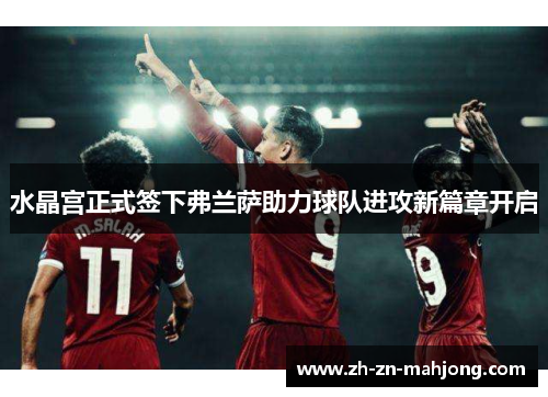 水晶宫正式签下弗兰萨助力球队进攻新篇章开启